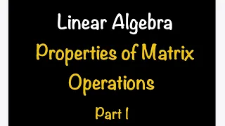 Linear Algebra Properties of Matrix Operations - Part 1 Section 2 2 Math with Professor V