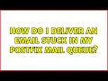 How do I deliver an email stuck in my Postfix mail queue