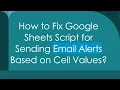 How to Fix Google Sheets Script for Sending Email Alerts Based on Cell Values