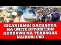 Lagu GICANJAMA! GACHAGUA NA UNITED OPPOSITION KUHURWO NA TEARGAS NAIROBI CBD.. KUNYITANIRE