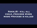 NodeJS kill all child - process when node process is killed