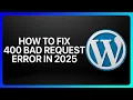 How To Fix 400 Bad Request Error in WordPress Tutorial