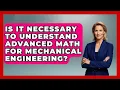 Is It Necessary to Understand Advanced Math for Mechanical Engineering
