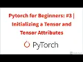 Pytorch for Beginners Initializing a Tensor and Tensor Attributes
