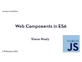 Web Components in ES6 - Shane Healy