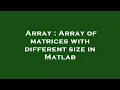 Array Array of matrices with different size in Matlab