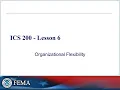 ICS 200 Lesson 6 - Organizational Flexibility How ICS Expands and Adapts in the Field