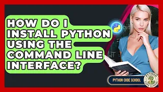 How Do I Install Python Using The Command Line Interface - Python Code School