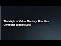 The Magic of Virtual Memory How Your Computer Juggles Data