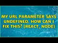 My url parameter says undefined How can I fix this React Node