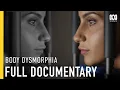 Body Dysmorphia The Hidden Epidemic FULL DOCUMENTARY