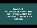 NodeJS MongooseError The uri parameter to openUri must be a string