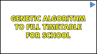 Genetic algorithm to fill timetable for school