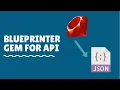 Rails API - Render JSON With The Blueprinter Gem