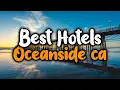 Best Hotels In Oceanside CA - For Families Couples Work Trips Luxury Budget