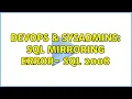 DevOps SysAdmins SQL mirroring Error - SQL 2008 2 Solutions