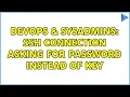 DevOps SysAdmins SSH connection asking for password instead of key 2 Solutions