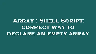 Array Shell Script correct way to declare an empty array