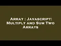 Array Javascript Multiply and Sum Two Arrays
