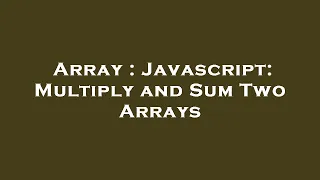 Array Javascript Multiply and Sum Two Arrays