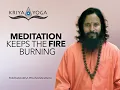 Meditation Keeps the Fire Burning