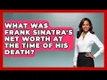 What Was Frank Sinatra s Net Worth At The Time Of His Death - Jazz Music Legends