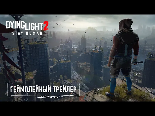 Dying Light 2 Stay Human - Официальный трейлер игрового процесса