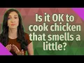 Is it OK to cook chicken that smells a little