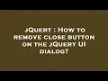 jQuert How to remove close button on the jQuery UI dialog
