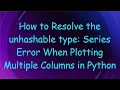 How to Resolve the unhashable type Series Error When Plotting Multiple Columns in Python