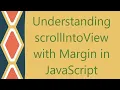 Understanding scrollIntoView with Margin in JavaScript