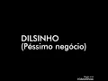 Dilsinho 2018 Péssimo negócio COM LETRA