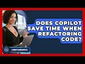 Does Copilot Save Time When Refactoring Code - Learning To Code With AI