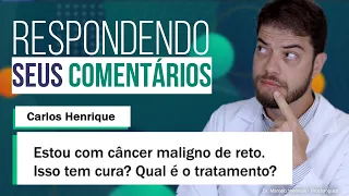 Câncer de reto maligno - Como tratar? Respondendo comentários dos vídeos