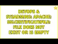 DevOps SysAdmins Apache SSLCertificateFile file does not exist or is empty 2 Solutions