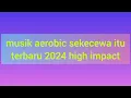 Download Lagu MUSIK AEROBIC SEKECEWA ITU HIGH IMPACT TERBARU 2024