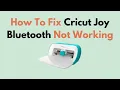 How To Fix Cricut Joy Bluetooth Not Working