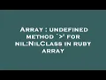 Array undefined method for nil NilClass in ruby array
