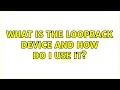 Ubuntu What is the loopback device and how do I use it