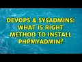 DevOps SysAdmins What is right method to install phpMyAdmin 2 Solutions