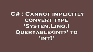 C Cannot implicitly convert type System Linq IQueryable int to int