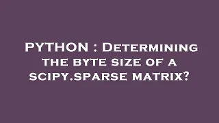 PYTHON Determining the byte size of a scipy sparse matrix