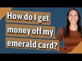 How do I get money off my emerald card
