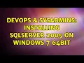 DevOps SysAdmins Installing SQLServer 2005 on Windows 7 64bit 3 Solutions