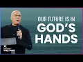 Our Future Is In God s Hands Harvest Greg Laurie