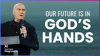 Our Future Is In God s Hands Harvest Greg Laurie