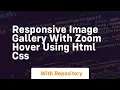 Responsive image gallery with zoom hover using html css