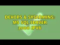 DevOps SysAdmins MS SQL Server 2000 IPv6 2 Solutions