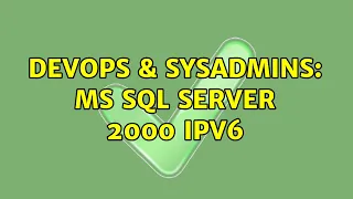 DevOps SysAdmins MS SQL Server 2000 IPv6 2 Solutions