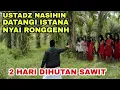 Lagu NYAI RONGGENG MARAH USTADZ NASIHIN 2 HARI DI HUTAN SAWIT DATANGI ISTANA